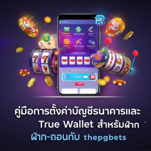 ภาพหน้าจอแอป thepgbets แสดงการตั้งค่าบัญชีธนาคารและ True Wallet พร้อมสัญลักษณ์การฝาก-ถอนอัตโนมัติและเกมสล็อตออนไลน์